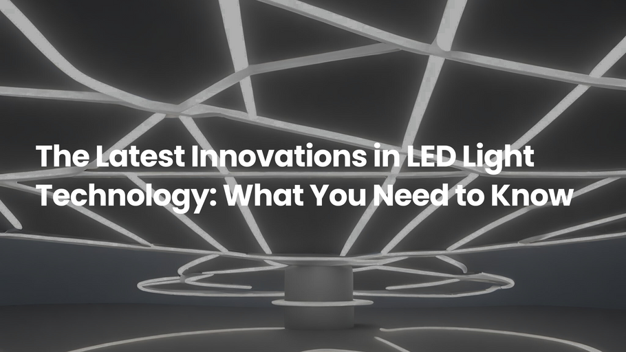 The Latest Innovations in LED Light Technology: What You Need to Know