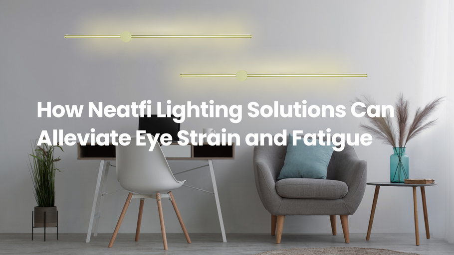 How Neatfi Lighting Solutions Can Alleviate Eye Strain and Fatigue