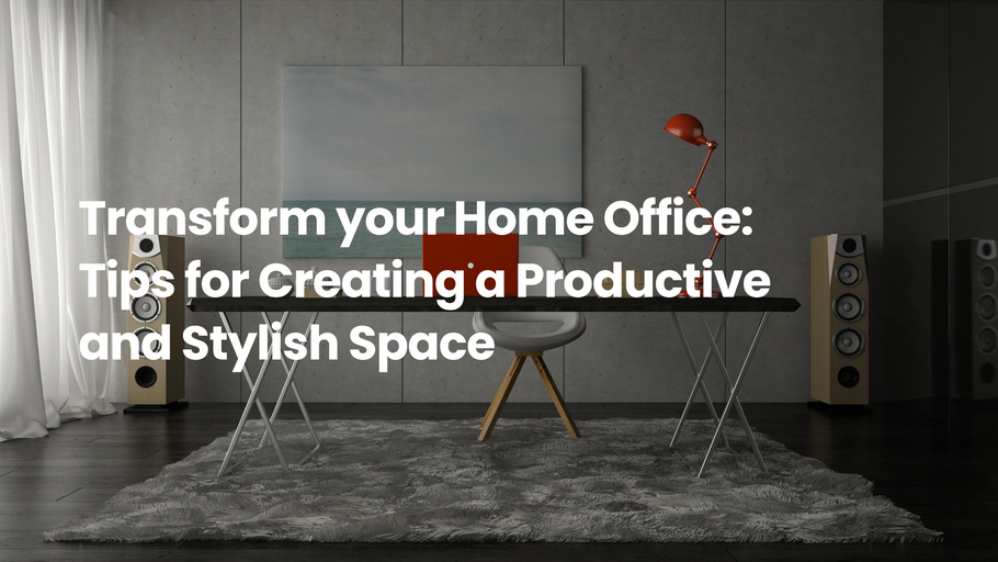 Transform Your Home Office: Tips for Creating a Productive and Stylish Space