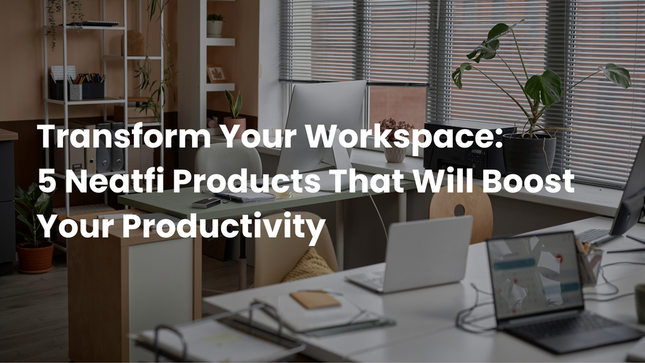 Transform Your Workspace: 7 Neatfi Products That Will Boost Your Productivity